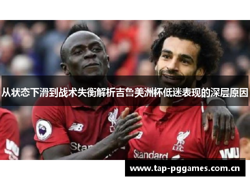 从状态下滑到战术失衡解析吉鲁美洲杯低迷表现的深层原因
